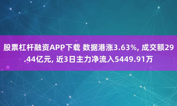 股票杠杆融资APP下载 数据港涨3.63%, 成交额29.44亿元, 近3日主力净流入5449.91万
